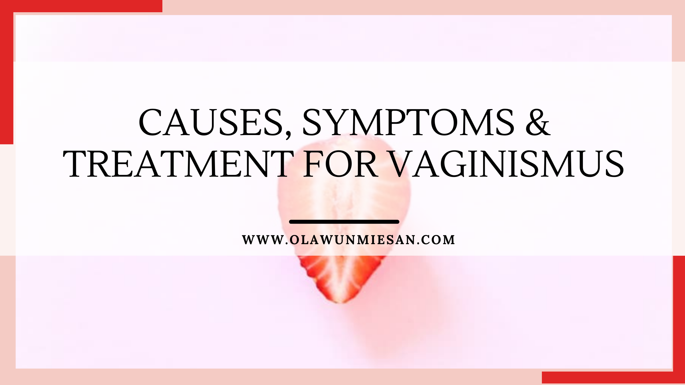 Causes, Symptoms & Treatments for Vaginismus 1 Causes, Symptoms & Treatments for Vaginismus