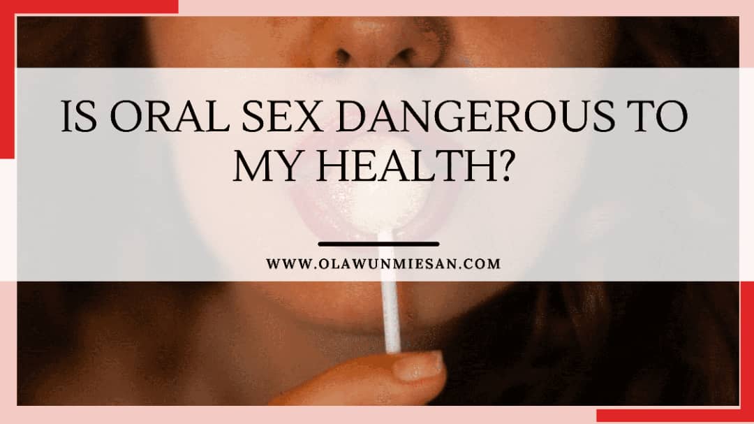 Is Oral Sex Dangerous to My Health? 1 How to practice healthy oral sex
