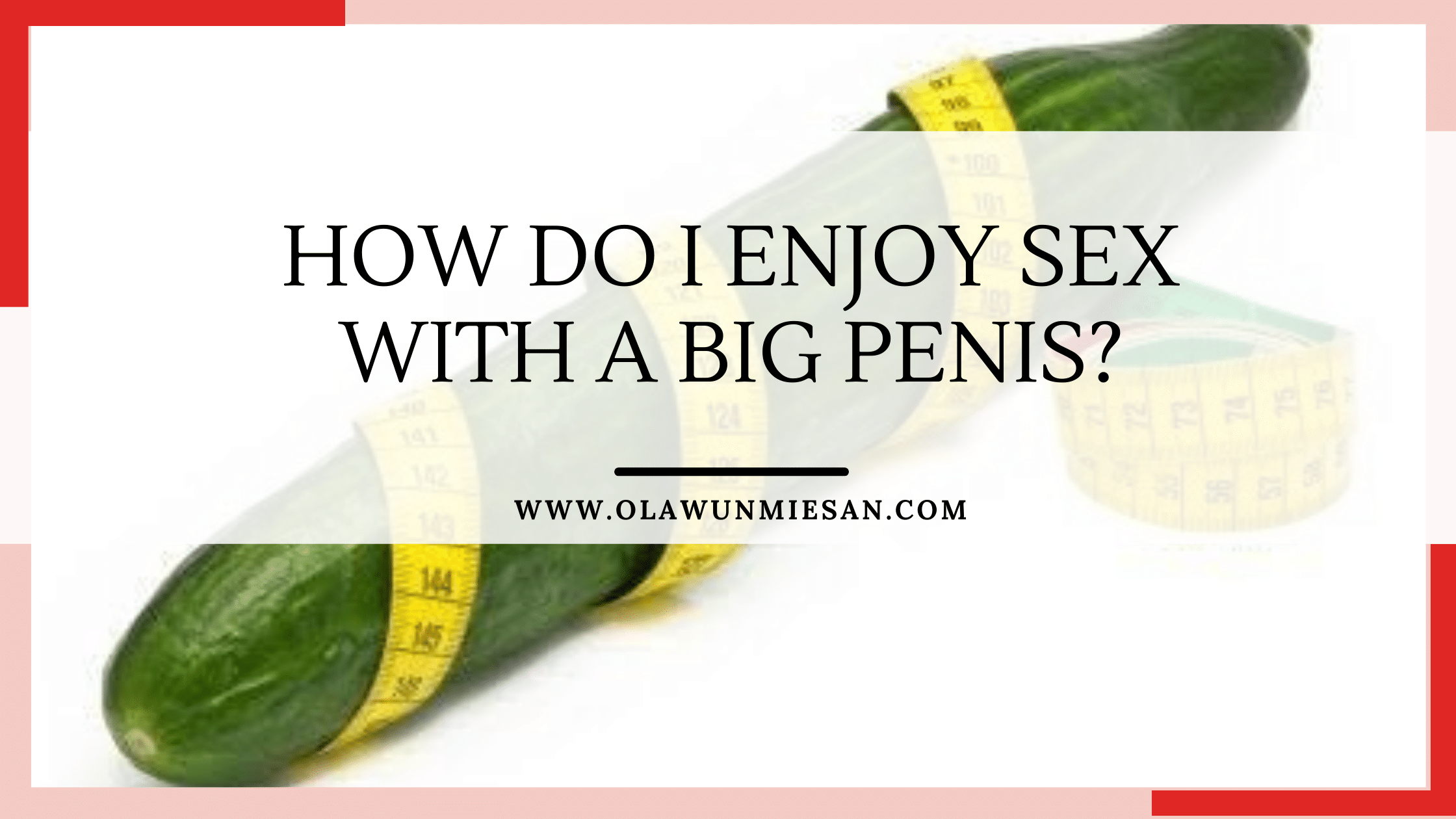 How Do I Enjoy Sex with a Big penis? 1 How